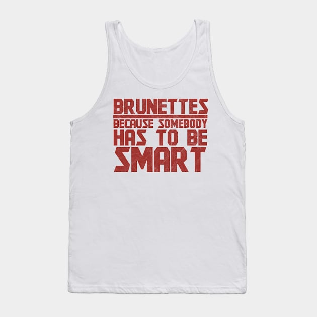 Brunettes Has To Be Smart - Brunette Tank Top by D3Apparels